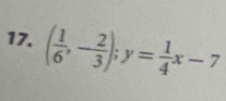 ( 1/6 ,- 2/3 ); y= 1/4 x-7