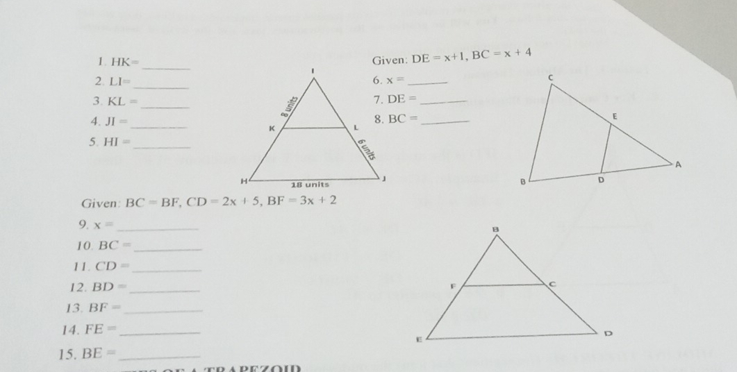 HK= DE=x+1, BC=x+4
_ 
2. LI= x= _ 
_ 
3. KL= DE= _ 
4. JI= _ BC= _ 
5. HI=
_ 
Given: BC=BF, CD=2x+5, BF=3x+2
9. x= _ 
10 BC= _ 
11. CD= _ 
12. BD= _ 
13. BF= _ 
14. FE= _ 
15. BE= _