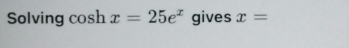 Solving cos hx=25e^x gives x=