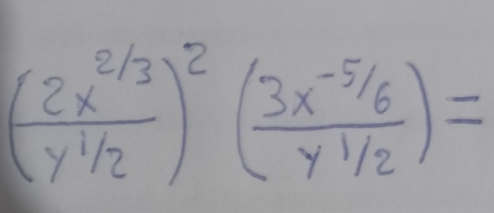 ( (2x^(2/3))/y^(1/2) )^2( (3x^(-5/6))/y^(1/2) )=