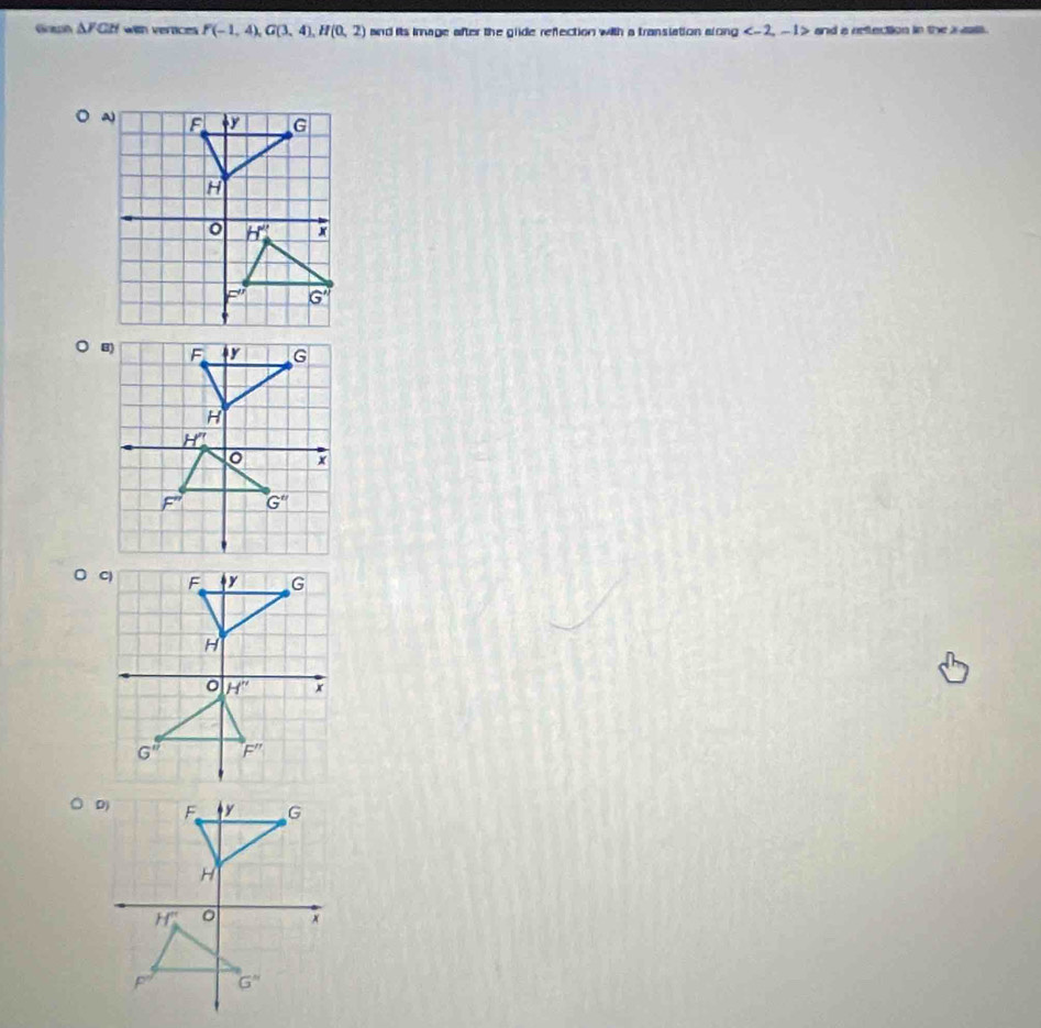 △ FCH wih vertices F(-1,4),G(3,4),H(0,2) and its Imnage after the giide refection with a transiation along and a refection in the a s .