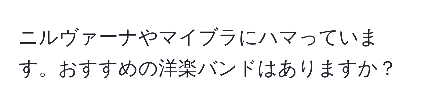 ニルヴァーナやマイブラにハマっています。おすすめの洋楽バンドはありますか？