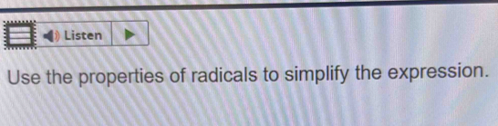 Listen 
Use the properties of radicals to simplify the expression.