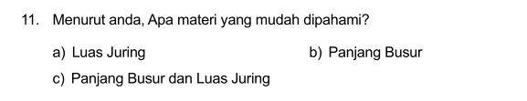 Menurut anda, Apa materi yang mudah dipahami?
a) Luas Juring b) Panjang Busur
c) Panjang Busur dan Luas Juring