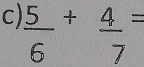  5/6 + 4/7 =