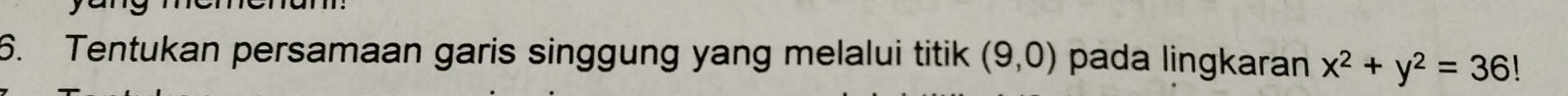 Tentukan persamaan garis singgung yang melalui titik (9,0) pada lingkaran x^2+y^2=36