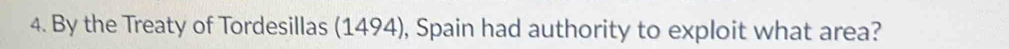 By the Treaty of Tordesillas (1494), Spain had authority to exploit what area?