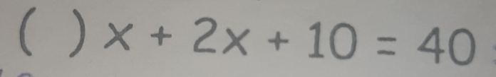 ( ) x+2x+10=40