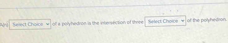 A(n) Select Choice of a polyhedron is the intersection of three Select Choice of the polyhedron.