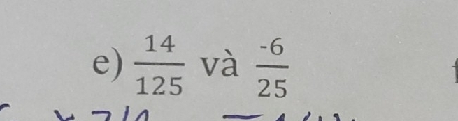  14/125  và  (-6)/25 