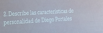 Describe las características de 
personalidad de Diego Portales