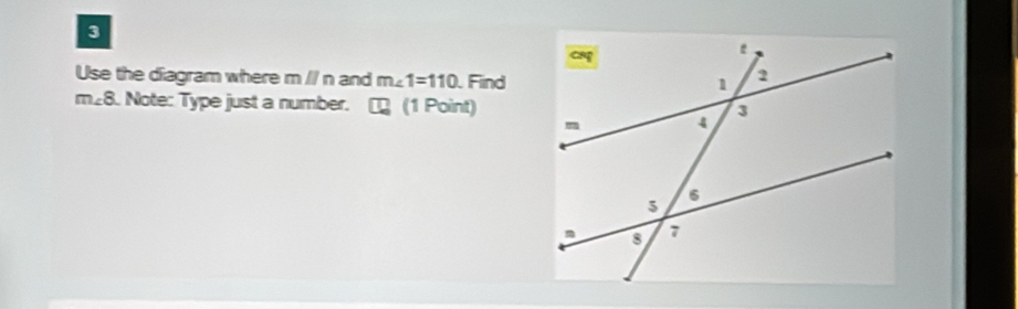 Use the diagram where m // n and m∠ 1=110 Find
m∠ 8 3. Note: Type just a number. □ □ (1 Point)