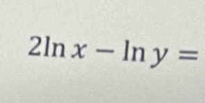 2ln x-ln y=