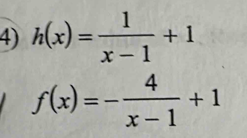 h(x)= 1/x-1 +1
f(x)=- 4/x-1 +1