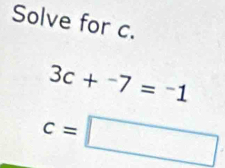 Solve for c.
3c+^-7=^-1
c=□