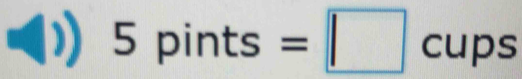 5pints=□ cups