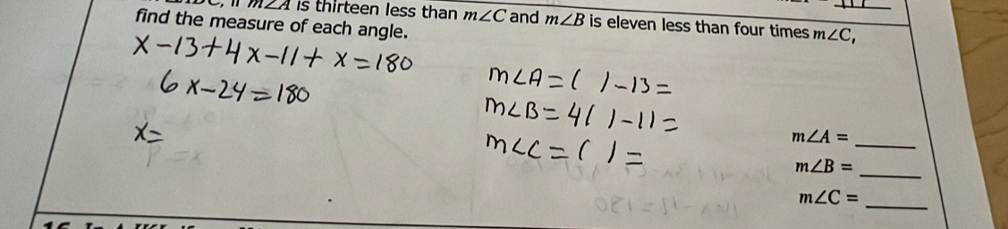 m∠ A Is thirteen less than m∠ C and m∠ B is eleven less than four times m∠ C, _ 
find the measure of each angle. 
_
m∠ A=
_
m∠ B=
_
m∠ C=