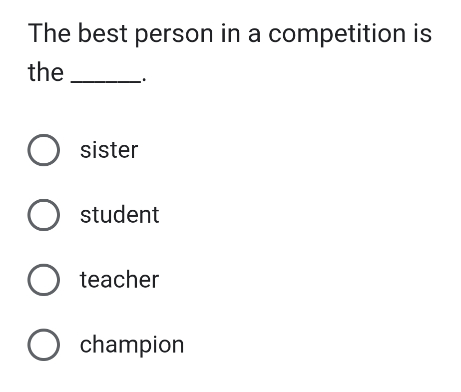 The best person in a competition is
the_
.
sister
student
teacher
champion