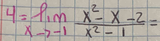 4=limlimits _xto -1 (x^2-x-2)/x^2-1 =