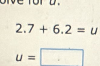 t o r u
2.7+6.2=u
u=□