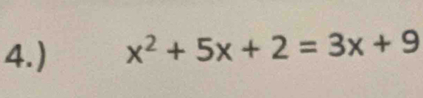 4.)
x^2+5x+2=3x+9