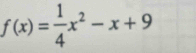 f(x)= 1/4 x^2-x+9