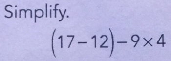 Simplify.
(17-12)-9* 4