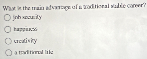 What is the main advantage of a traditional stable career?
job security
happiness
creativity
a traditional life