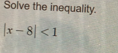 Solve the inequality.
|x-8|<1</tex>