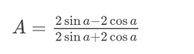 A= (2sin a-2cos a)/2sin a+2cos a 