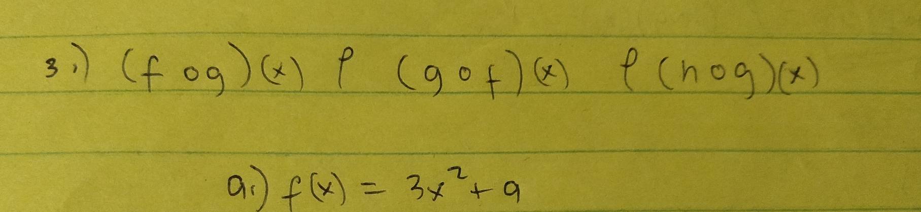 31 (fog)(x)p(gof)(x) f(hog)(x)
a: f(x)=3x^2+9