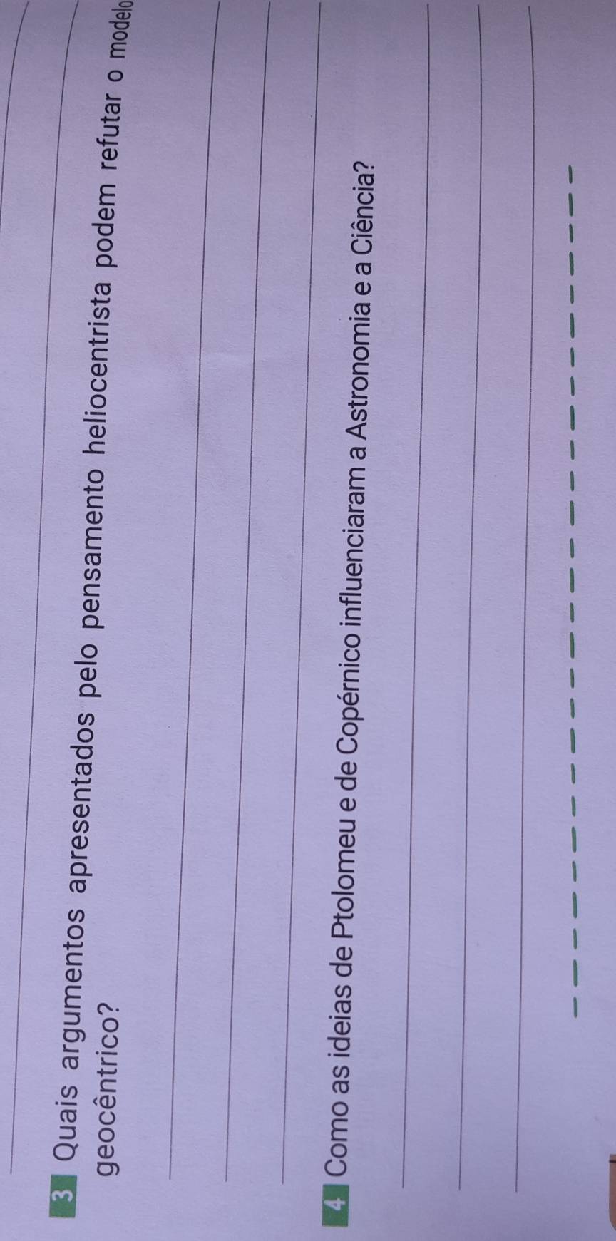 Quais argumentos apresentados pelo pensamento heliocentrista podem refutar o modelo 
geocêntrico? 
_ 
_ 
_ 
4 º Como as ideias de Ptolomeu e de Copérnico influenciaram a Astronomia e a Ciência? 
_ 
_ 
_