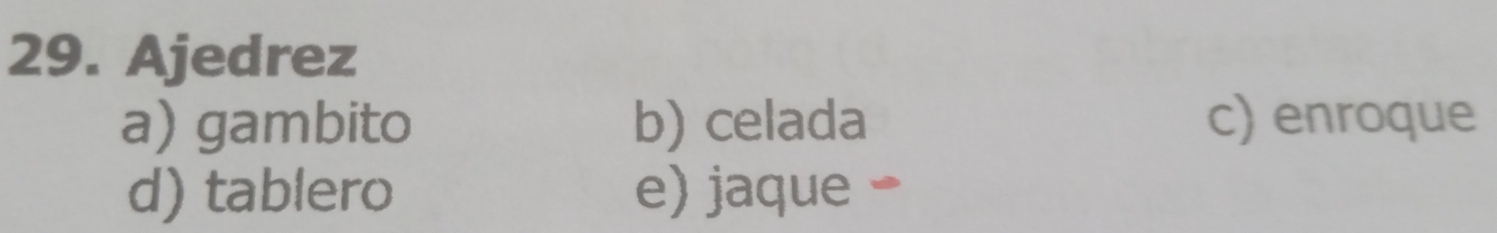 Ajedrez
a) gambito b) celada c) enroque
d) tablero e) jaque -