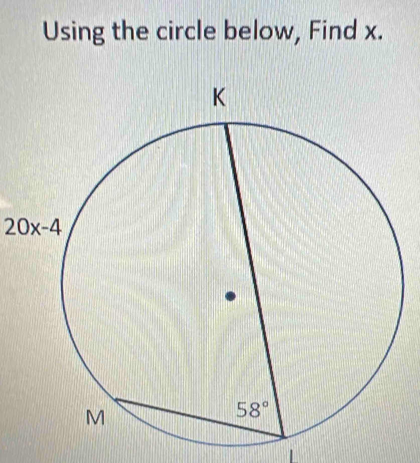 Using the circle below, Find x.
20x-4