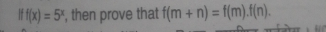 Iff(x)=5^x , then prove that f(m+n)=f(m).f(n).