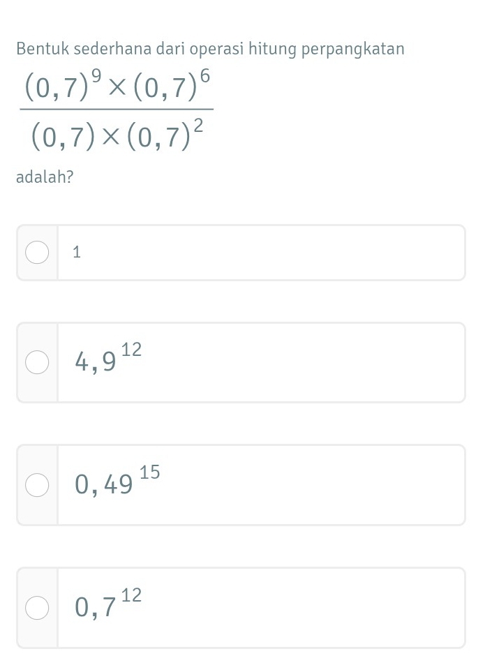 Bentuk sederhana dari operasi hitung perpangkatan
adalah?
1
4,9^(12)
0,49^(15)
0,7^(12)