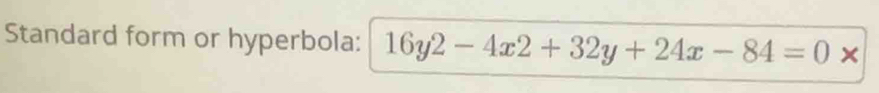 Standard form or hyperbola: 16y2-4x2+32y+24x-84=0*