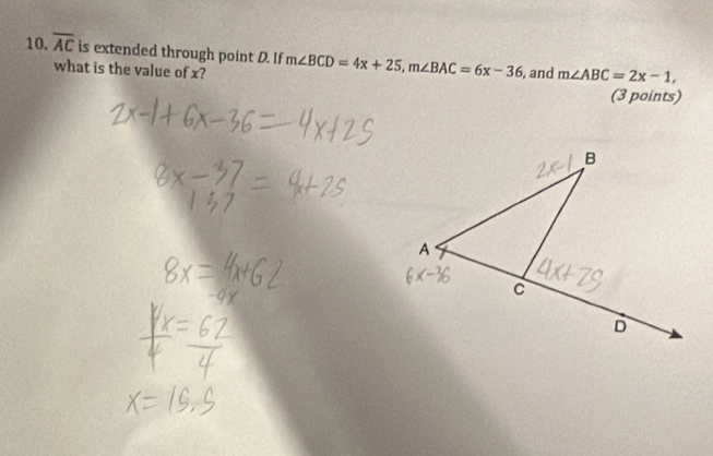 overline AC is extended through point D. If m∠ BCD=4x+25, m∠ BAC=6x-36 , and m∠ ABC=2x-1, 
what is the value of x? 
(3 points)