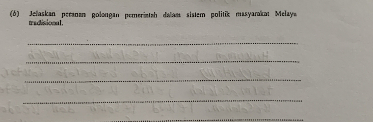 (6) Jelaskan peranan golongan pemerintah dalam sistem politik masyarakat Melayu 
tradisional. 
_ 
_ 
_ 
_ 
_