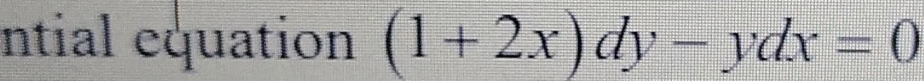 Intial equation (1+2x)dy-ydx=0