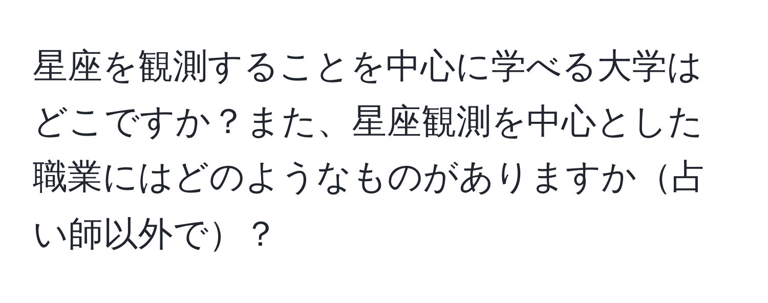 星座を観測することを中心に学べる大学はどこですか？また、星座観測を中心とした職業にはどのようなものがありますか占い師以外で？