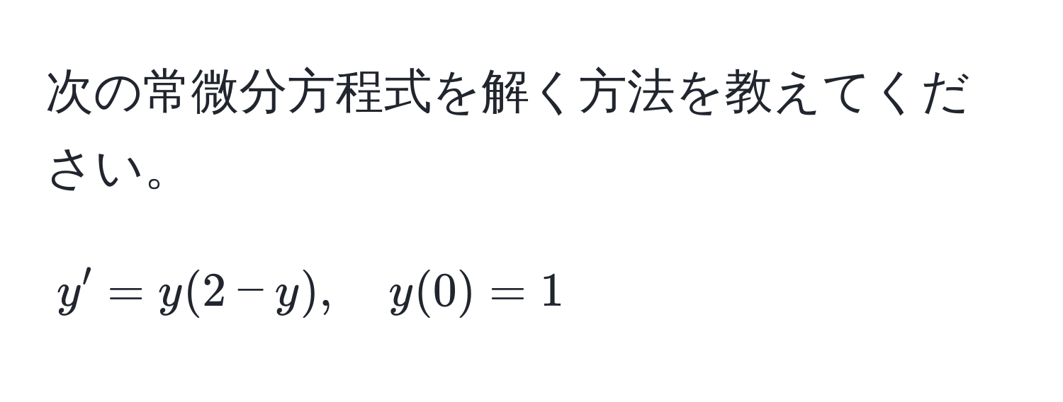 次の常微分方程式を解く方法を教えてください。  
$$ y' = y(2 - y), quad y(0) = 1 $$