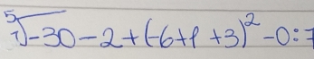 sqrt[5](-30)-2+(-6+1+3)^2-0:=