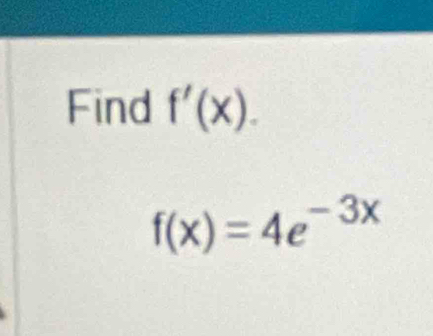 Find f'(x).
f(x)=4e^(-3x)