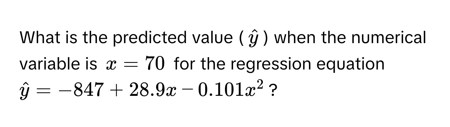 What is the predicted value ($haty$) when the numerical variable is $x = 70$ for the regression equation $haty = -847 + 28.9x - 0.101x^2$?