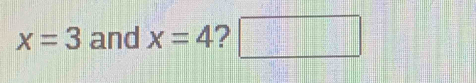 x=3 and x=4 2 □