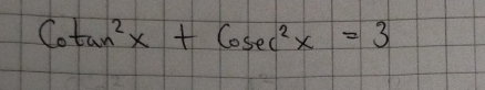 Cotan^2x+Cosec^2x=3