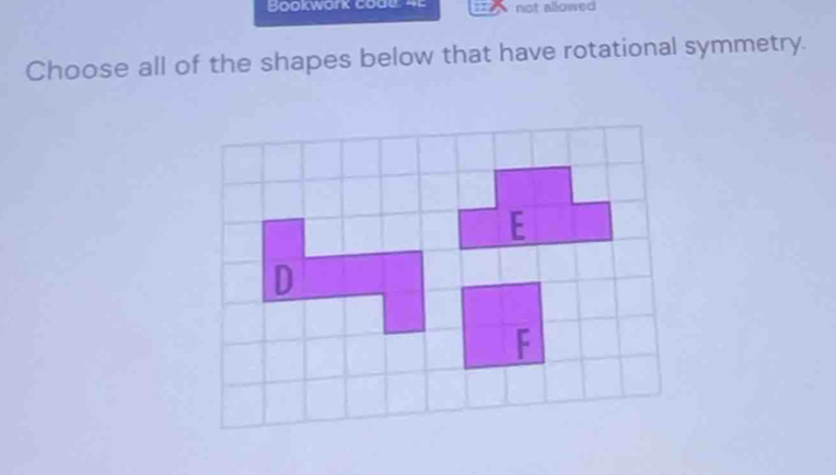 Bookwark code. 4E not allowed 
Choose all of the shapes below that have rotational symmetry.