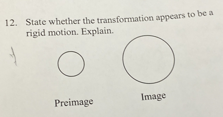 State whether the transformation appears to be a 
rigid motion. Explain. 
Preimage Image