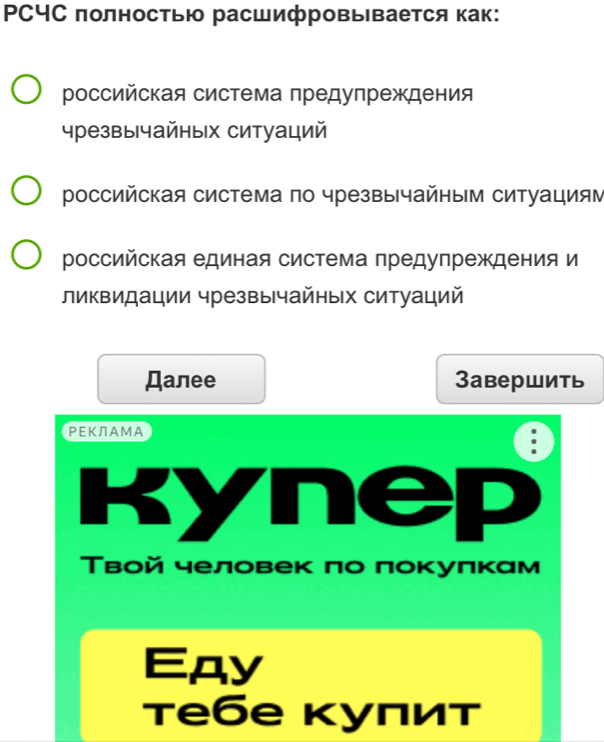 PCчС полностью расшифровывается как:
российская система предупреждения
чрезвычайны ситуаций
Ρоссийская система по чрезвычайным ситуациям
российская единая система предупреждения и
ликвидации чрезвычайных ситуаций
Далее 3авершить
ΡΕКЛΑМΑ
:
kynep
Твой человек πо покулкам
Eдy
тебе κуπит